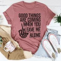 Good Things Are Coming When You Leave Me Alone T-Shirt