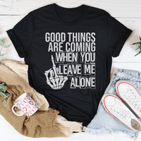 Good Things Are Coming When You Leave Me Alone T-Shirt