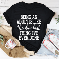 Adulting Is The Dumbest Thing I've Ever Done T-Shirt