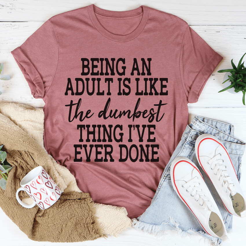 Adulting Is The Dumbest Thing I've Ever Done T-Shirt