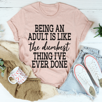 Adulting Is The Dumbest Thing I've Ever Done T-Shirt