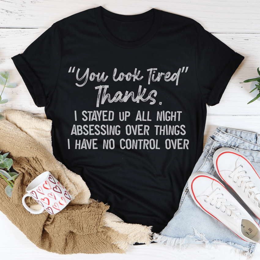 You Look Tired T-Shirt - 100% Soft Ring-Spun Cotton, Digitally Printed, USA-Made