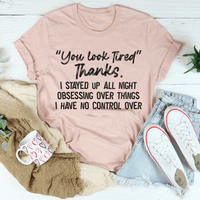 You Look Tired T-Shirt - 100% Soft Ring-Spun Cotton, Digitally Printed, USA-Made