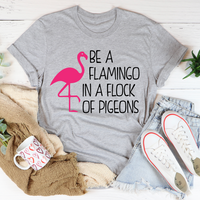 Be A Flamingo In A Flock Of Pigeons T-Shirt