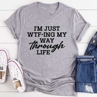 I'm Just Wtf-ing My Way Through Life T-Shirt - Funny Graphic Tee for Adventure Lovers