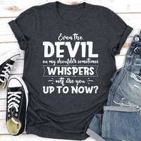 Even The Devil On My Shoulder Sometimes Whispers WTF Are You Up To Now? T-Shirt