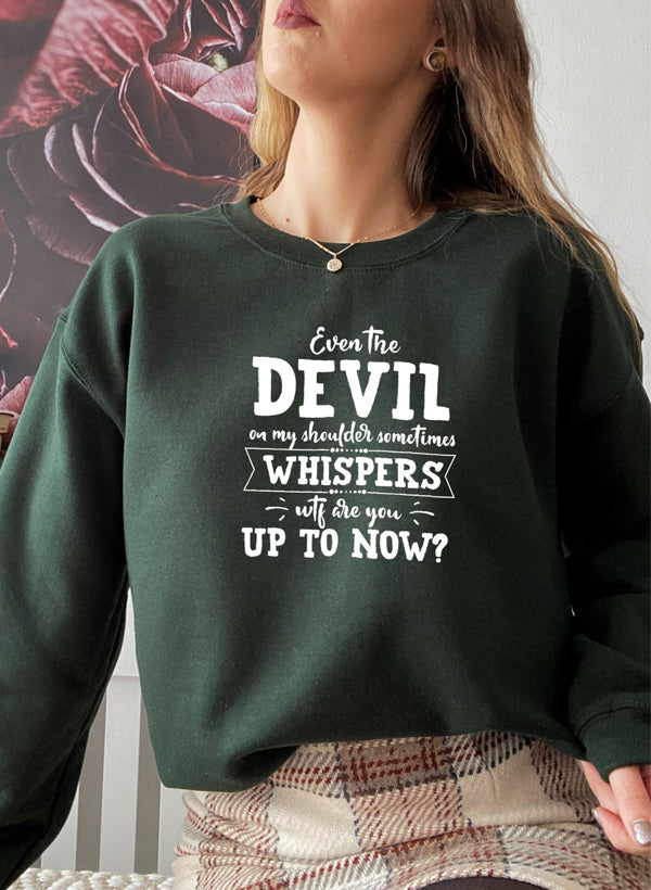 Even The Devil On My Shoulder Sometimes Whispers WTF Are You Up To Sweat Shirt