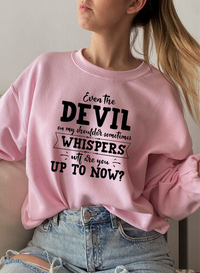 Even The Devil On My Shoulder Sometimes Whispers WTF Are You Up To Sweat Shirt