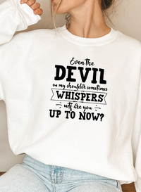 Even The Devil On My Shoulder Sometimes Whispers WTF Are You Up To Sweat Shirt